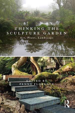 Thinking the Sculpture Garden: Art, Plant, Landscape de Penny Florence