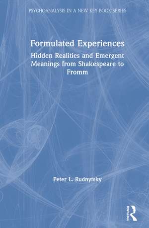 Formulated Experiences: Hidden Realities and Emergent Meanings from Shakespeare to Fromm de Peter L. Rudnytsky