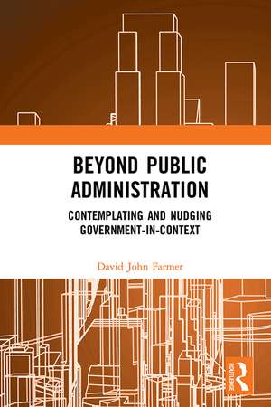 Beyond Public Administration: Contemplating and Nudging Government-in-Context de David John Farmer