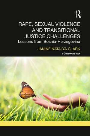 Rape, Sexual Violence and Transitional Justice Challenges: Lessons from Bosnia Herzegovina de Janine Clark