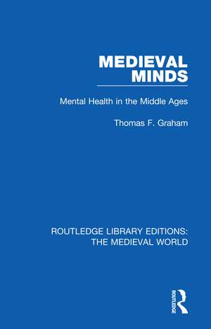 Medieval Minds: Mental Health in the Middle Ages de Thomas F. Graham