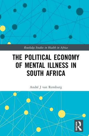 The Political Economy of Mental Illness in South Africa de André J van Rensburg