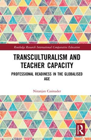 Transculturalism and Teacher Capacity: Professional Readiness in the Globalised Age de Niranjan Casinader