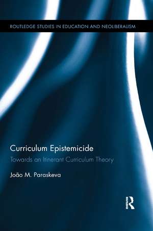 Curriculum Epistemicide: Towards An Itinerant Curriculum Theory de João M. Paraskeva