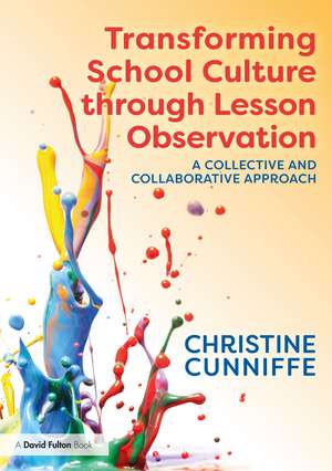 Transforming School Culture through Lesson Observation: A Collective and Collaborative Approach de Christine Cunniffe