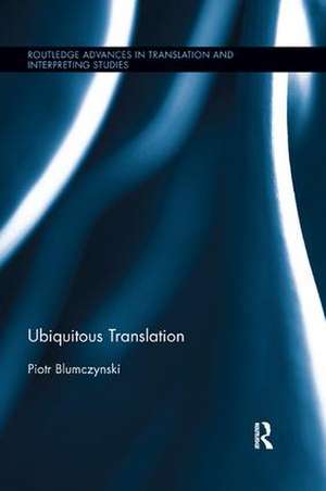 Ubiquitous Translation de Piotr Blumczynski