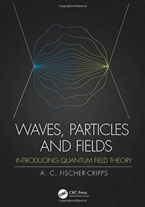 Waves, Particles and Fields: Introducing Quantum Field Theory de Anthony C. Fischer-Cripps