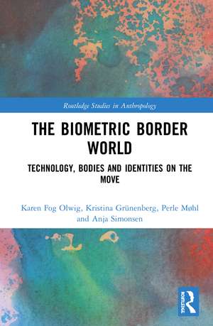 The Biometric Border World: Technology, Bodies and Identities on the Move de Karen Fog Olwig