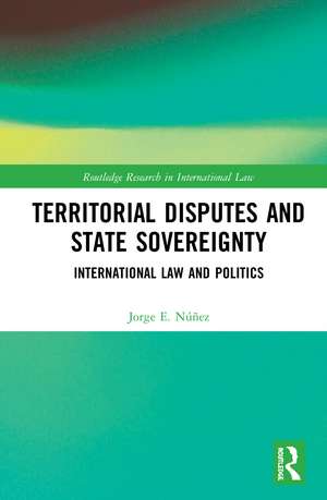 Territorial Disputes and State Sovereignty: International Law and Politics de Jorge E. Núñez