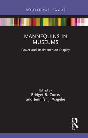 Mannequins in Museums: Power and Resistance on Display de Bridget R. Cooks