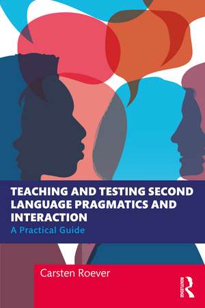 Teaching and Testing Second Language Pragmatics and Interaction: A Practical Guide de Carsten Roever