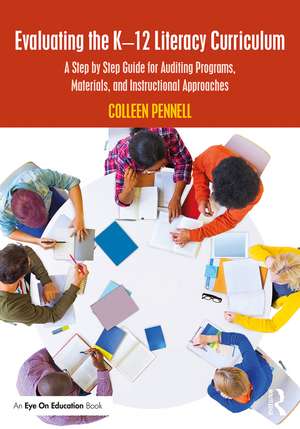 Evaluating the K–12 Literacy Curriculum: A Step by Step Guide for Auditing Programs, Materials, and Instructional Approaches de Colleen Pennell