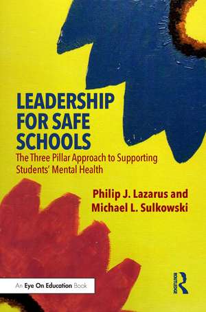 Leadership for Safe Schools: The Three Pillar Approach to Supporting Students’ Mental Health de Philip J. Lazarus