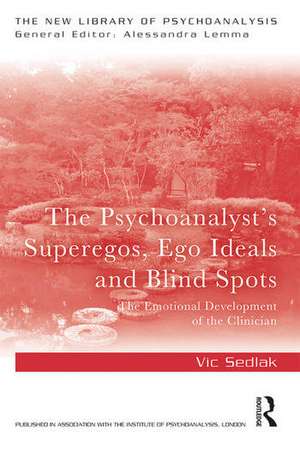 The Psychoanalyst's Superegos, Ego Ideals and Blind Spots: The Emotional Development of the Clinician de Vic Sedlak