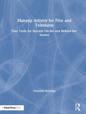 Makeup Artistry for Film and Television: Your Tools for Success On-Set and Behind-the-Scenes de Christine Sciortino