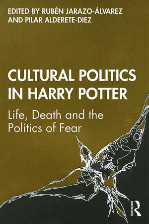 Cultural Politics in Harry Potter: Life, Death and the Politics of Fear de Rubén Jarazo-Álvarez