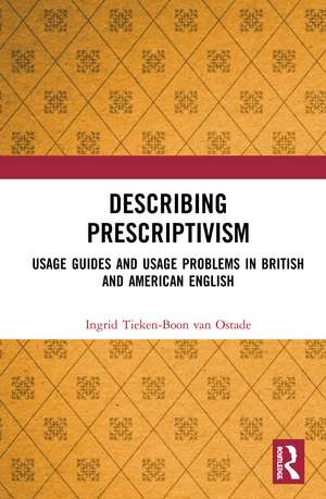 Describing Prescriptivism: Usage Guides and Usage Problems in British and American English de Ingrid Tieken-Boon van Ostade