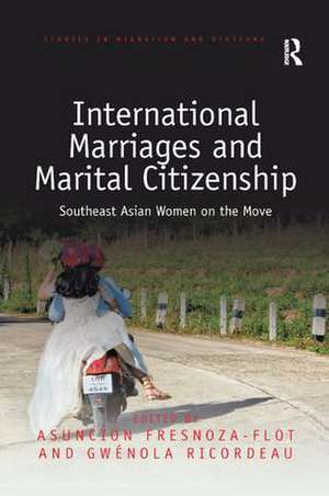 International Marriages and Marital Citizenship: Southeast Asian Women on the Move de Asuncion Fresnoza-Flot