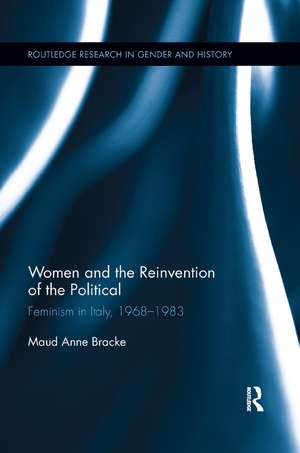 Women and the Reinvention of the Political: Feminism in Italy, 1968-1983 de Maud Anne Bracke