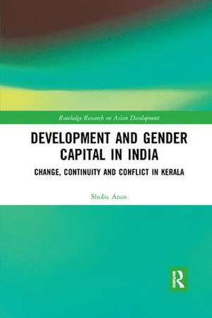 Development and Gender Capital in India: Change, Continuity and Conflict in Kerala de Shoba Arun