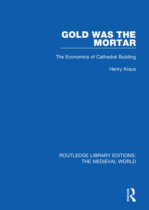 Gold Was the Mortar: The Economics of Cathedral Building de Henry Kraus