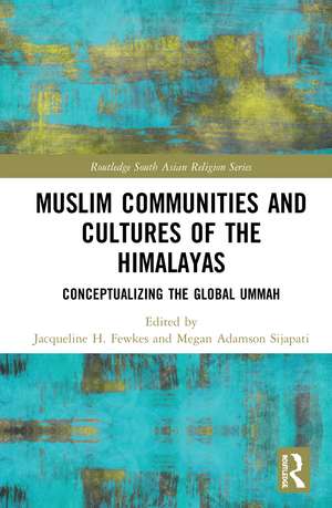 Muslim Communities and Cultures of the Himalayas: Conceptualizing the Global Ummah de Jacqueline H. Fewkes