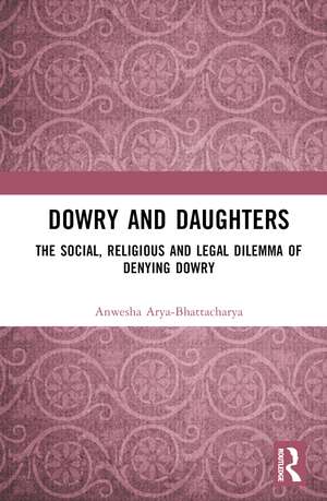 Dowry and Daughters: The Social, Religious and Legal Dilemma of Denying Dowry de Anwesha Arya-Bhattacharya