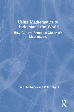 Using Mathematics to Understand the World: How Culture Promotes Children's Mathematics de Terezinha Nunes