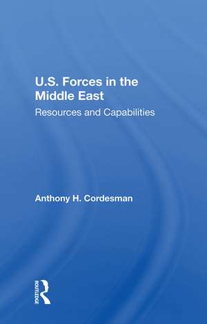 U.S. Forces In The Middle East: Resources And Capabilities de Anthony H Cordesman