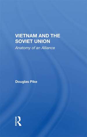 Vietnam And The Soviet Union: Anatomy Of An Alliance de Douglas Pike