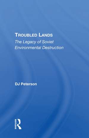 Troubled Lands: The Legacy Of Soviet Environmental Destruction de D. J. Peterson