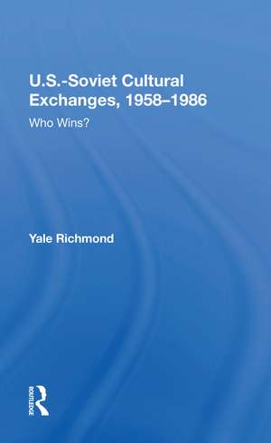 U.S.-Soviet Cultural Exchanges, 1958-1986: Who Wins? de Yale Richmond