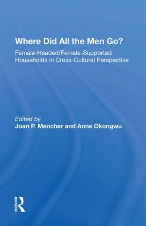 Where Did All The Men Go?: Female-headed/female-supported Households In Cross-cultural Perspective de Joan P Mencher