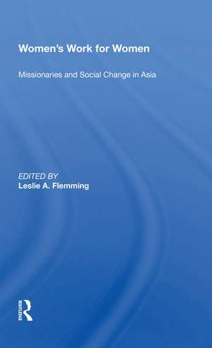 Women's Work For Women: Missionaries And Social Change In Asia de Leslie A. Flemming