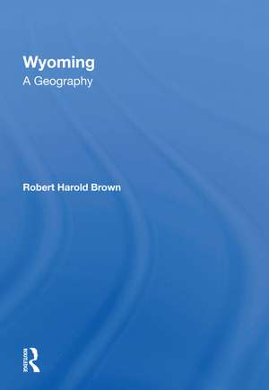 Wyoming: A Geography de Robert H Brown