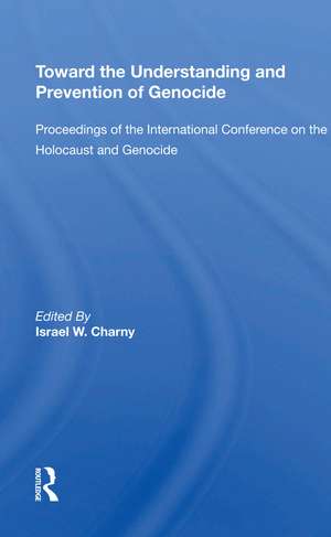 Toward The Understanding And Prevention Of Genocide: Proceedings Of The International Conference On The Holocaust And Genocide de Israel W. Charny