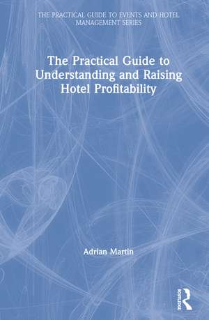 The Practical Guide to Understanding and Raising Hotel Profitability de Adrian Martin