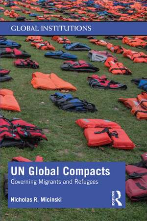 UN Global Compacts: Governing Migrants and Refugees de Nicholas R. Micinski