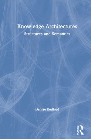 Knowledge Architectures: Structures and Semantics de Denise Bedford