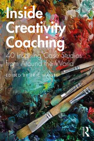 Inside Creativity Coaching: 40 Inspiring Case Studies from Around the World de Eric Maisel