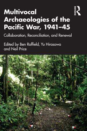 Multivocal Archaeologies of the Pacific War, 1941–45: Collaboration, Reconciliation, and Renewal de Ben Raffield