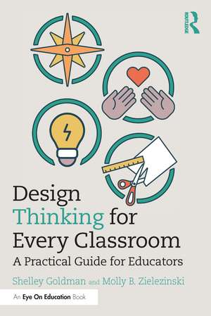 Design Thinking for Every Classroom: A Practical Guide for Educators de Shelley Goldman