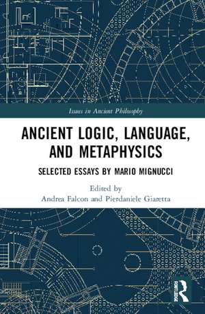 Ancient Logic, Language, and Metaphysics: Selected Essays by Mario Mignucci de Andrea Falcon