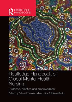 Routledge Handbook of Global Mental Health Nursing: Evidence, Practice and Empowerment de Edilma Yearwood