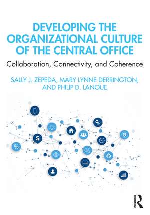 Developing the Organizational Culture of the Central Office: Collaboration, Connectivity, and Coherence de Sally J. Zepeda