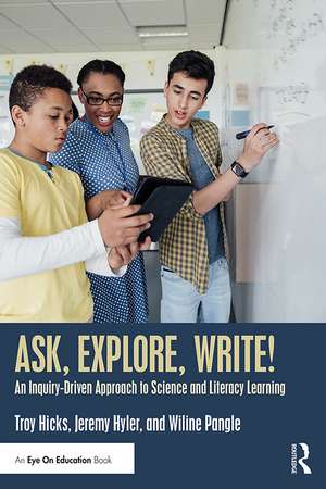 Ask, Explore, Write!: An Inquiry-Driven Approach to Science and Literacy Learning de Troy Hicks