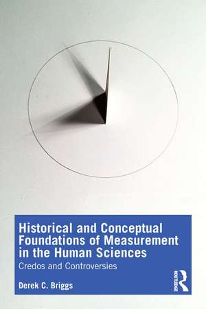 Historical and Conceptual Foundations of Measurement in the Human Sciences: Credos and Controversies de Derek C. Briggs