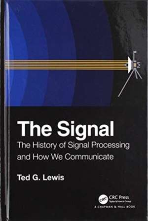 The Signal: The History of Signal Processing and How We Communicate de Ted G Lewis