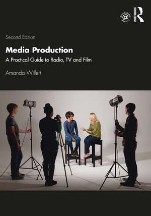 Media Production: A Practical Guide to Radio, TV and Film de Amanda Willett