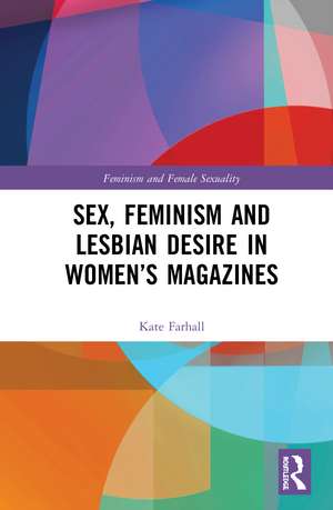 Sex, Feminism and Lesbian Desire in Women’s Magazines de Kate Farhall